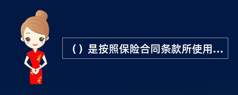 （）是按照保险合同条款所使用文句的通常含义和保险法律、法规及保险习惯，并结合合同