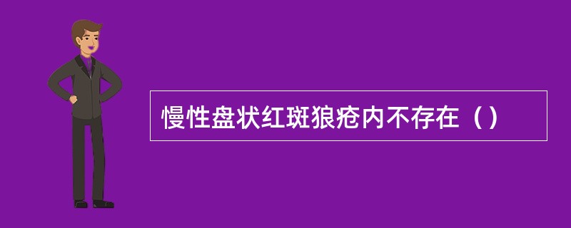 慢性盘状红斑狼疮内不存在（）