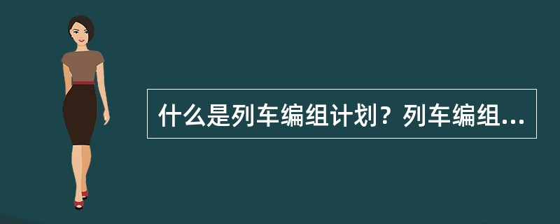 什么是列车编组计划？列车编组计划编制的原则是什么？