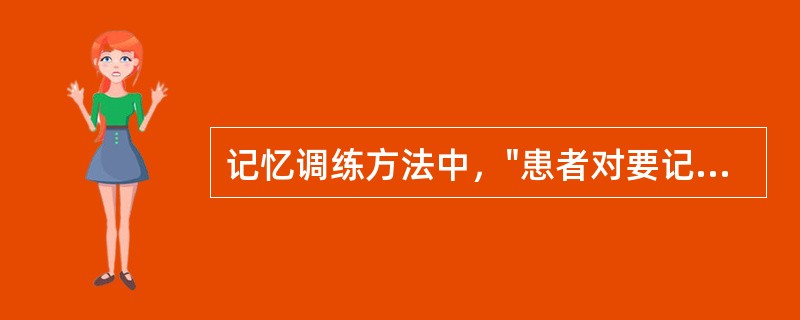 记忆调练方法中，"患者对要记住的信息进行详细分析，找出能与已知信息联系的各种细节