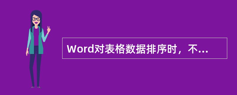 Word对表格数据排序时，不能按照数据的（）进行排序。