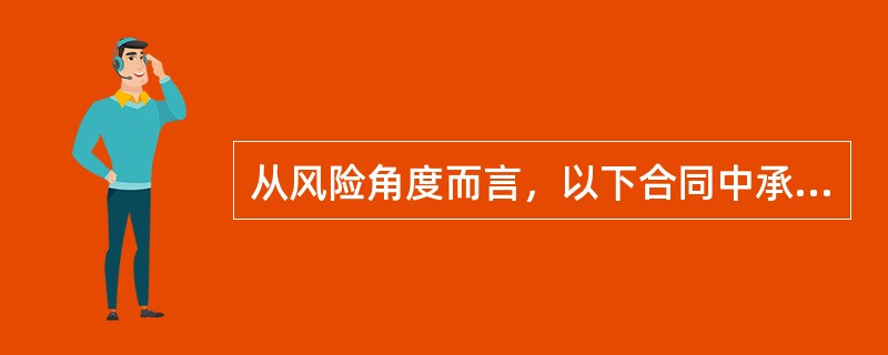 从风险角度而言，以下合同中承包商承担风险程度最大的合同是()。