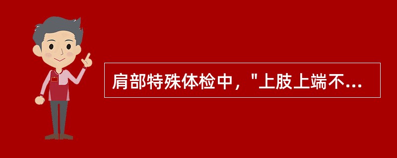 肩部特殊体检中，"上肢上端不能靠近大结节，反而靠近肩峰时，即为阳性。提示肱骨头向