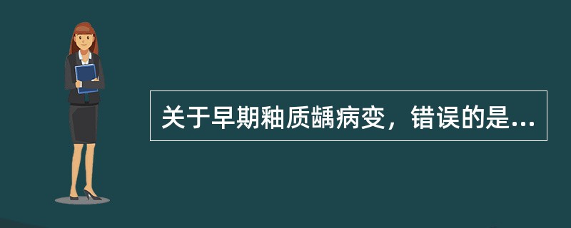 关于早期釉质龋病变，错误的是（）