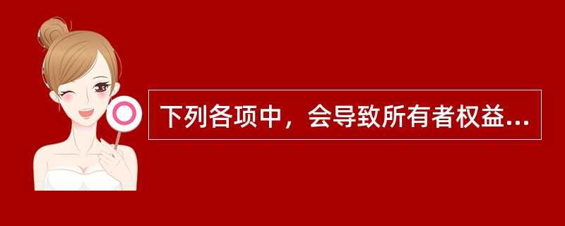 下列各项中，会导致所有者权益总额减少的事项有（）。