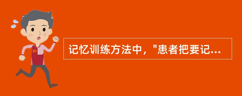 记忆训练方法中，"患者把要记住的信息与已知事情联系记忆"属于（）