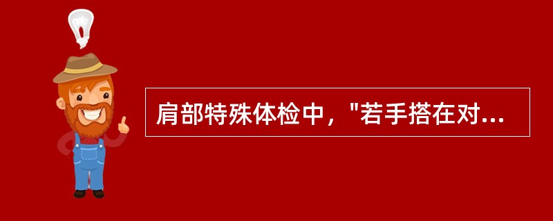 肩部特殊体检中，"若手搭在对侧肩部时，肘关节不能紧靠胸壁，即为阳性。提示肩关节脱