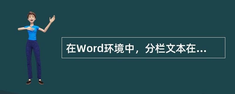 在Word环境中，分栏文本在普通视图方式下将（）。