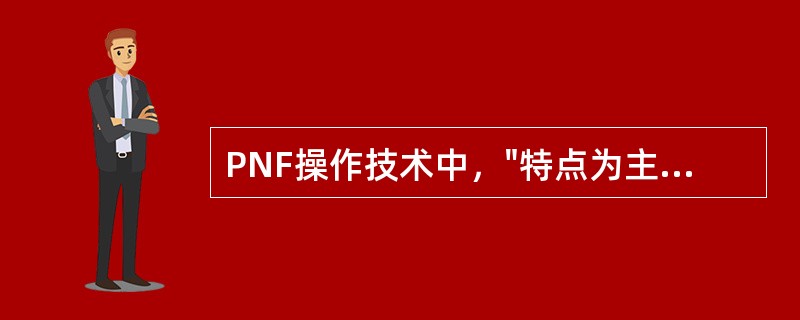 PNF操作技术中，"特点为主动运动从一个方向（主缩肌）转变其相反的方向（拮抗肌）