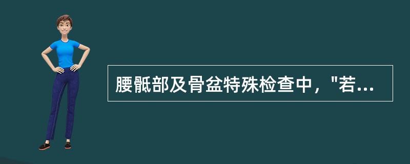 腰骶部及骨盆特殊检查中，"若患者出现骶髂部疼痛为阳性。由于患侧大腿外展外旋，髂骨