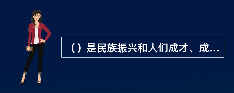 （）是民族振兴和人们成才、成功的根本依靠和关键所在。