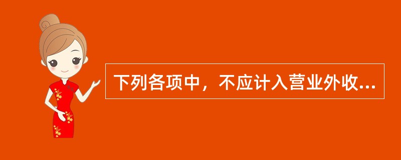 下列各项中，不应计入营业外收入的有（）。