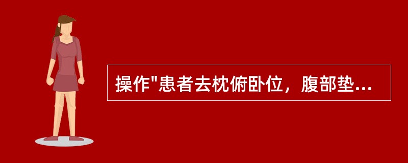 操作"患者去枕俯卧位，腹部垫一枕头，上肢放在体侧或垂于治疗床沿两侧，头转向一侧。