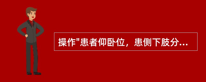 操作"患者仰卧位，患侧下肢分别屈髋，屈膝90°，健侧下肢伸直。治疗者上方手放在髌