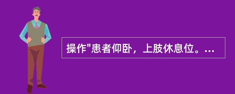 操作"患者仰卧，上肢休息位。治疗者下方手放在肱骨远端内侧，将肱骨托起并固定，上方