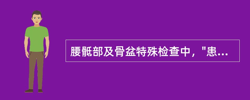 腰骶部及骨盆特殊检查中，"患者俯卧位，双下肢伸直，检查者一手固定患者骨盆，另一手