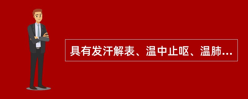 具有发汗解表、温中止呕、温肺止咳功效的药物是（）