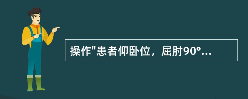 操作"患者仰卧位，屈肘90°，前臂旋后位。治疗者下方手握住前臂远端和腕部背面尺侧
