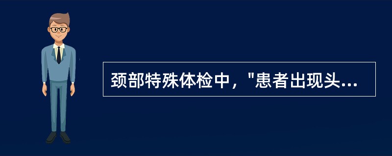 颈部特殊体检中，"患者出现头晕症状，为阳性，表明患者对侧椎动脉供血受阻"的是（）