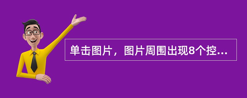 单击图片，图片周围出现8个控制点。按住（）键同时拖动控制点，可以以图片中心为基点