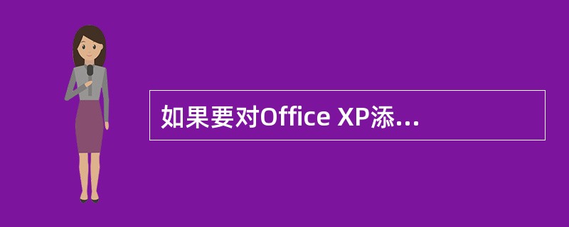 如果要对Office XP添加数字签名保护，就需要先获得数字证书，获得数字证书的