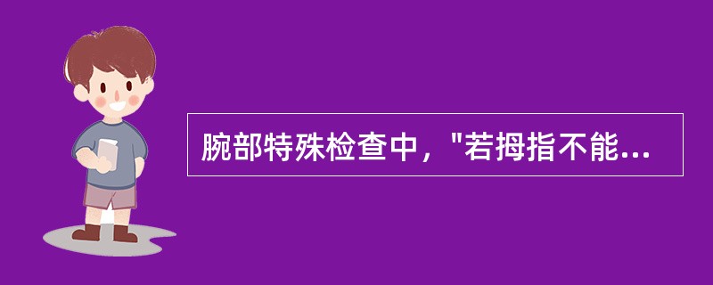 腕部特殊检查中，"若拇指不能对掌，拇指尖只能对小指尖的一侧，两个中轴线不在同一直