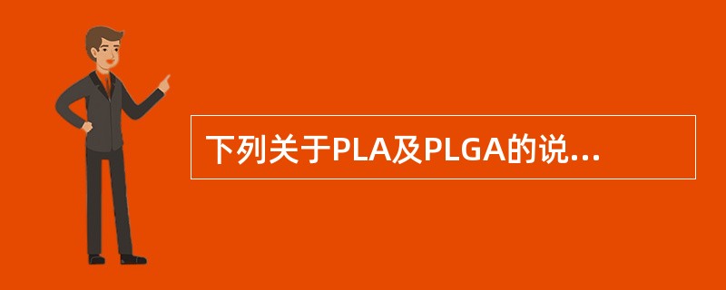 下列关于PLA及PLGA的说法错误的是（）