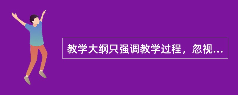 教学大纲只强调教学过程，忽视课程其它环节。