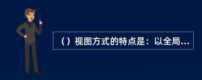 （）视图方式的特点是：以全局的方式浏览演示文稿中的幻灯片，方便地进行幻灯片的顺序