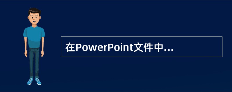 在PowerPoint文件中不会含有“页眉”或“页脚”，因为只有在WORD中才会