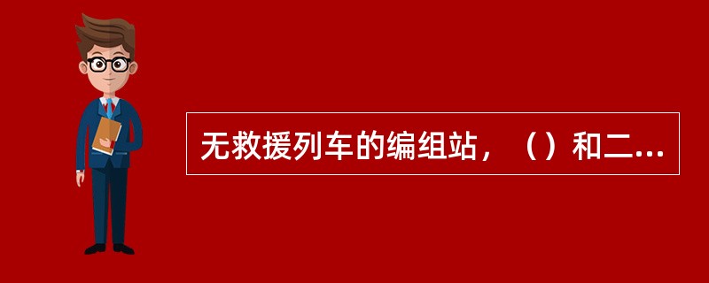 无救援列车的编组站，（）和二等以上车站应成立事故救援队。