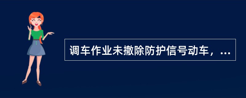 调车作业未撤除防护信号动车，但未碰轧防护信号，不列为事故。