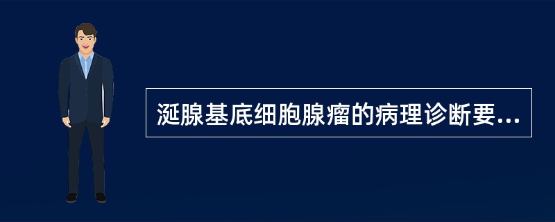 涎腺基底细胞腺瘤的病理诊断要点是（）