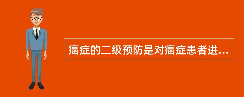 癌症的二级预防是对癌症患者进行（）。