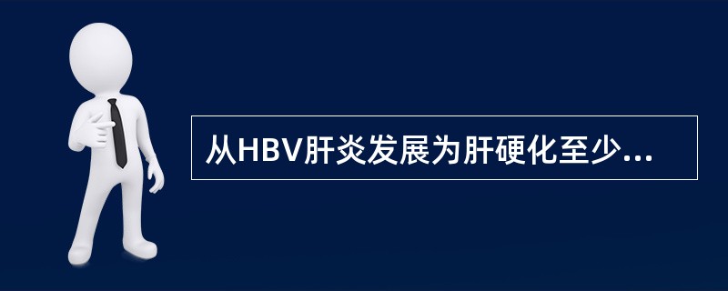 从HBV肝炎发展为肝硬化至少多少年，HBV慢性肝炎发展为PHC至少需多少年？（）