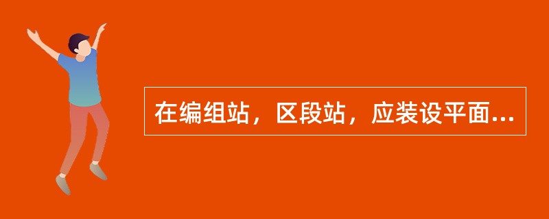 在编组站，区段站，应装设平面调车、驼峰调车等站场无线通信设备。