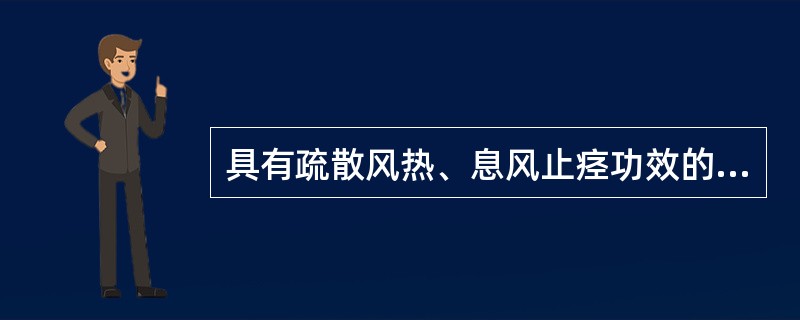 具有疏散风热、息风止痉功效的药物是（）