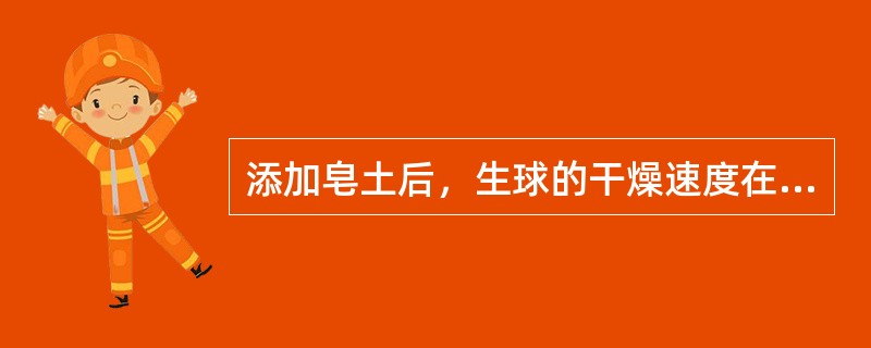 添加皂土后，生球的干燥速度在初期将（）