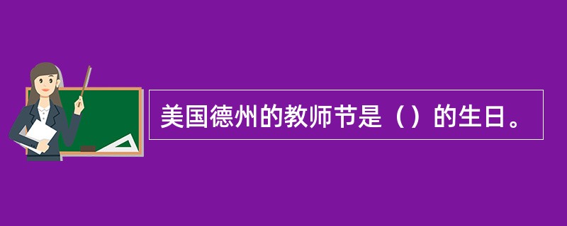 美国德州的教师节是（）的生日。