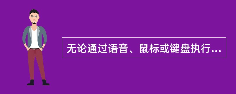 无论通过语音、鼠标或键盘执行一个菜单命令或工具栏命令，在语言栏的指示框内都会显示