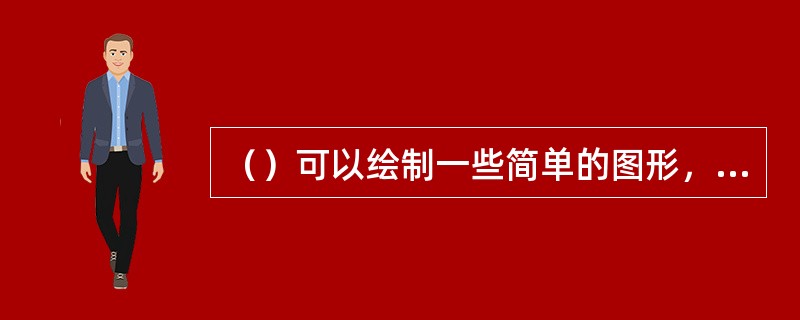 （）可以绘制一些简单的图形，如直线、圆型、星型，以及由这些图形组合而成的较为复杂