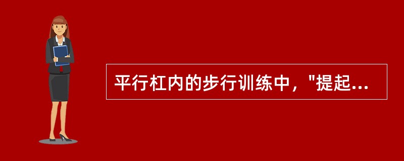 平行杠内的步行训练中，"提起双足向前摆动使双腿正好落在手的后方"属于（）