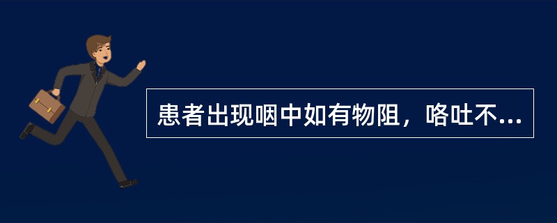 患者出现咽中如有物阻，咯吐不出，吞咽不下，胸膈满闷，或咳或呕，舌苔白润或白滑，脉