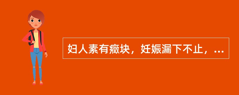 妇人素有癥块，妊娠漏下不止，或胎动不安，血色紫黑晦暗，腹痛拒按，或经闭腹痛，或产