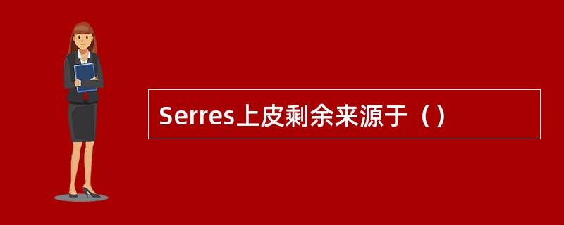 Serres上皮剩余来源于（）