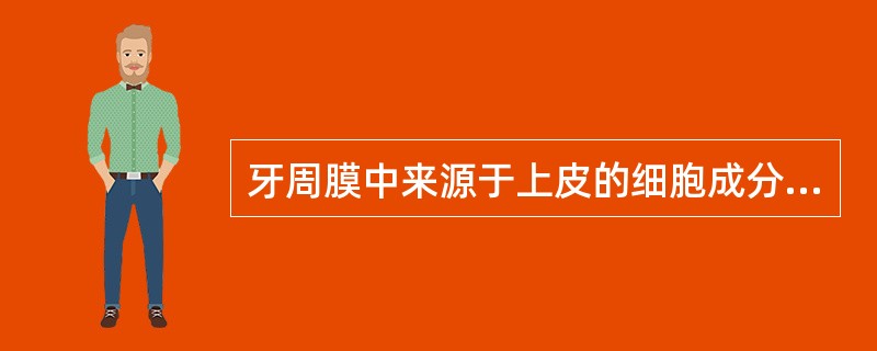 牙周膜中来源于上皮的细胞成分是（）