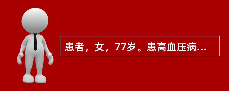 患者，女，77岁。患高血压病15年，常有头晕头痛、失眠出现，近一个月来，又感耳鸣