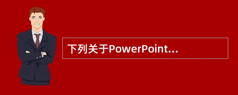 下列关于PowerPoint的功能的说法，哪些正确（）