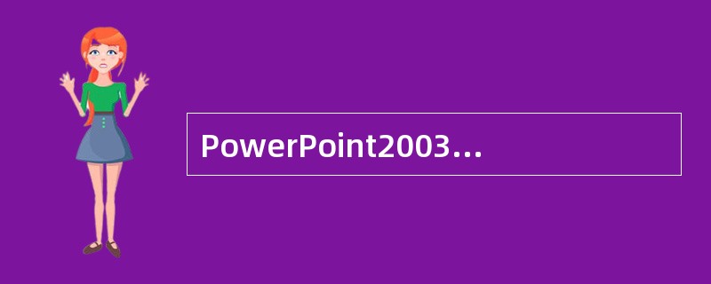 PowerPoint2003中，在备注页中添加的对象，对幻灯片的视图没有影响。