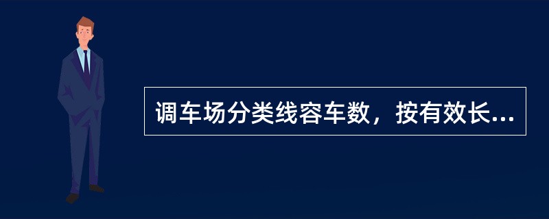 调车场分类线容车数，按有效长的（）计算。